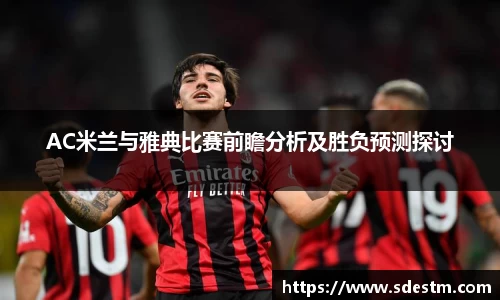 AC米兰与雅典比赛前瞻分析及胜负预测探讨