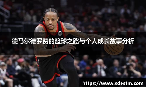 德马尔德罗赞的篮球之路与个人成长故事分析