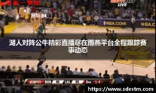 湖人对阵公牛精彩直播尽在雨燕平台全程跟踪赛事动态