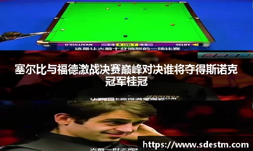 塞尔比与福德激战决赛巅峰对决谁将夺得斯诺克冠军桂冠