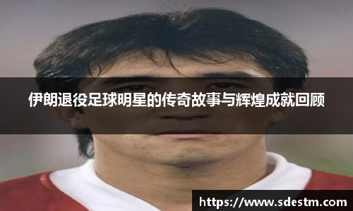 伊朗退役足球明星的传奇故事与辉煌成就回顾